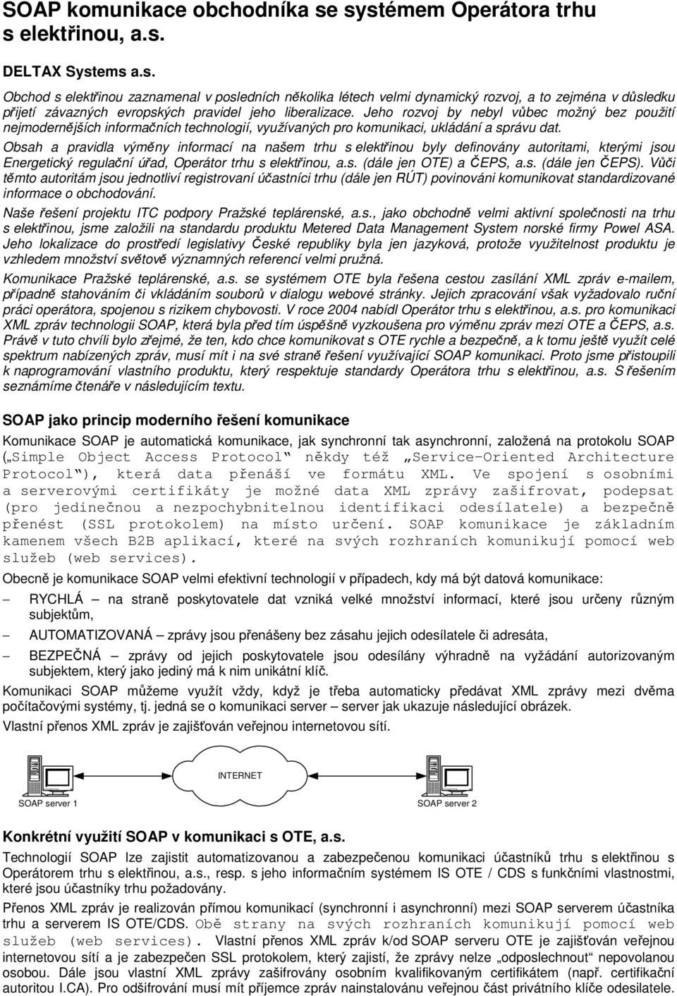 Obsah a pravidla výměny informací na našem trhu s elektřinou byly definovány autoritami, kterými jsou Energetický regulační úřad, Operátor trhu s elektřinou, a.s. (dále jen OTE) a ČEPS, a.s. (dále jen ČEPS).