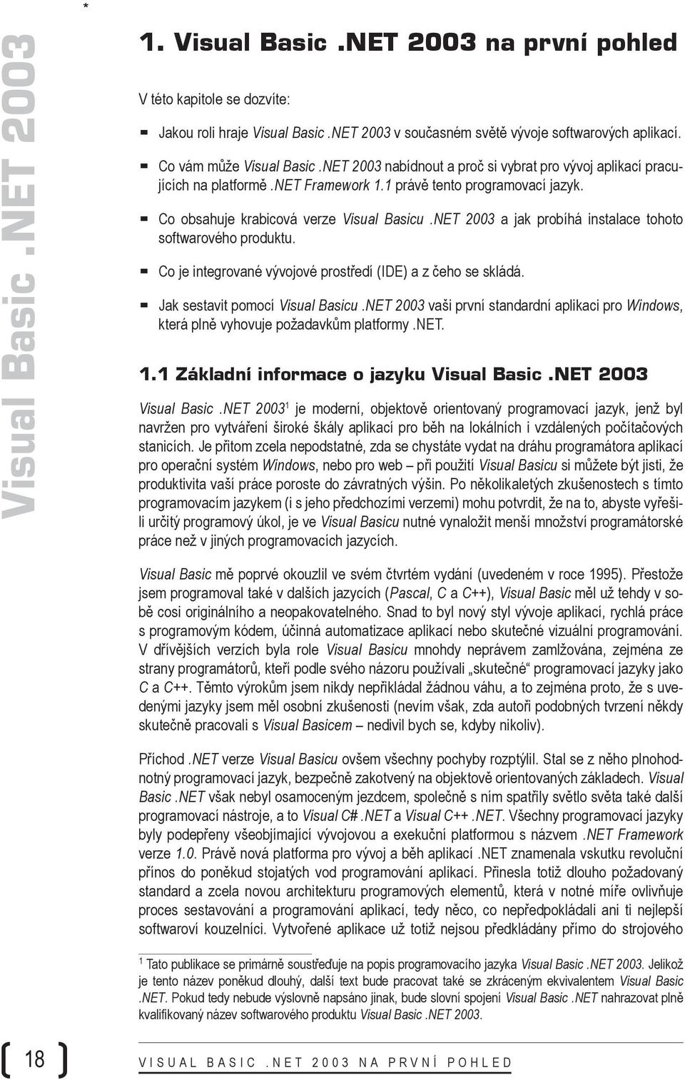 NET 2003 a jak probíhá instalace tohoto softwarového produktu. Co je integrované vývojové prostředí (IDE) a z čeho se skládá. Jak sestavit pomocí Visual Basicu.