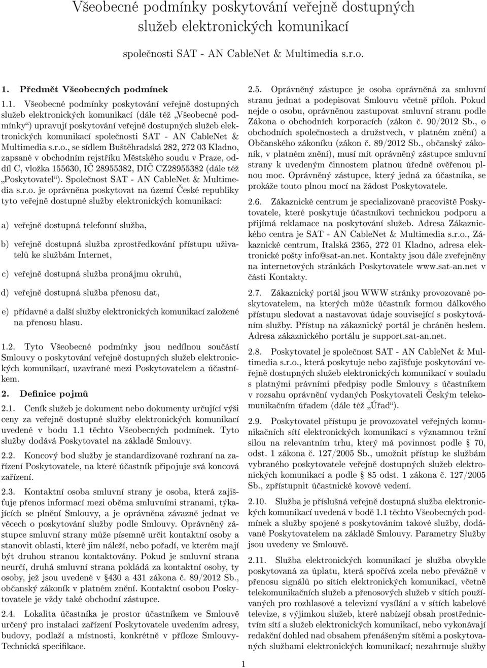 1. V²eobecné podmínky poskytování ve ejn dostupných sluºeb elektronických komunikací (dále téº V²eobecné podmínky) upravují poskytování ve ejn dostupných sluºeb elektronických komunikací spole nosti