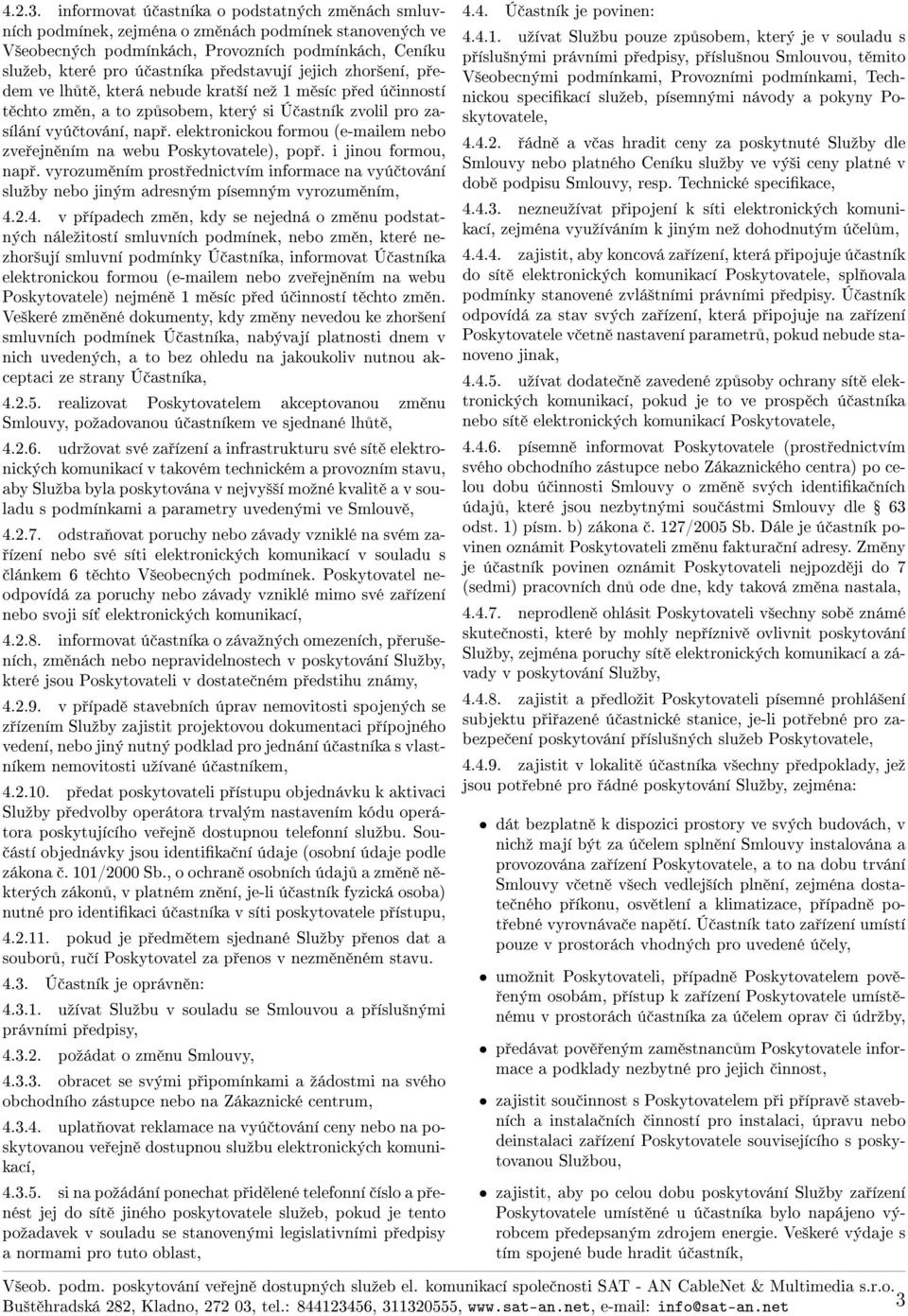 jejich zhor²ení, p edem ve lh t, která nebude krat²í neº 1 m síc p ed ú inností t chto zm n, a to zp sobem, který si Ú astník zvolil pro zasílání vyú tování, nap.