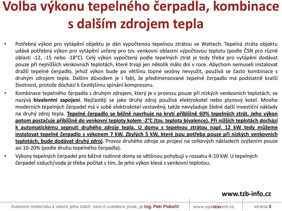 Celý výkon vypočtený podle tepelných ztrát je tedy třeba pro vytápění dodávat pouze při nejnižších venkovních teplotách, které trvají jen několik málo dní v roce.