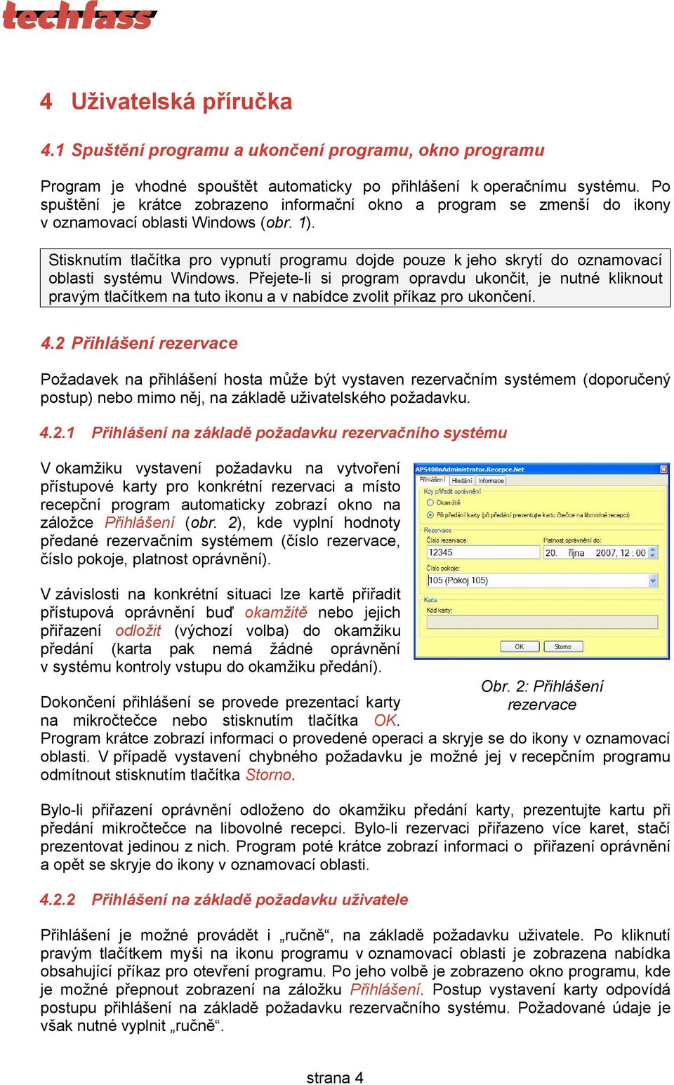 Stisknutım tlacıtka pro vypnutı programu dojde pouze k jeho skrytı do oznamovacı oblasti systůmu Windows.