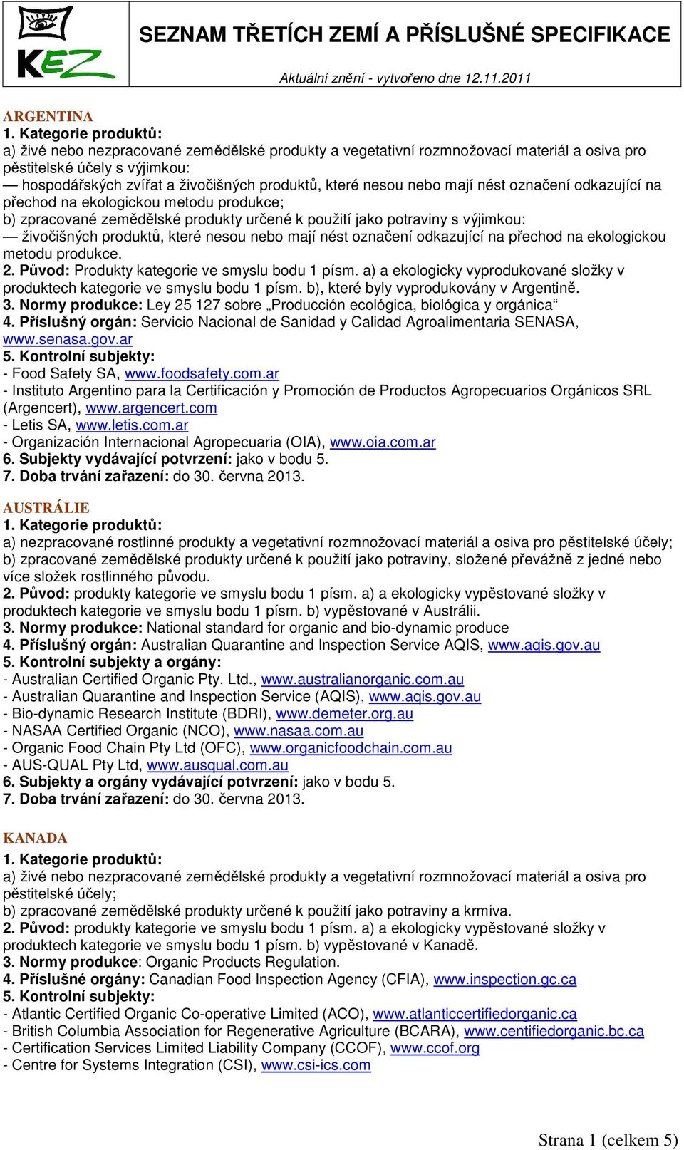 produktech kategorie ve smyslu bodu 1 písm. b), které byly vyprodukovány v Argentině. 3. Normy produkce: Ley 25 127 sobre Producción ecológica, biológica y orgánica 4.