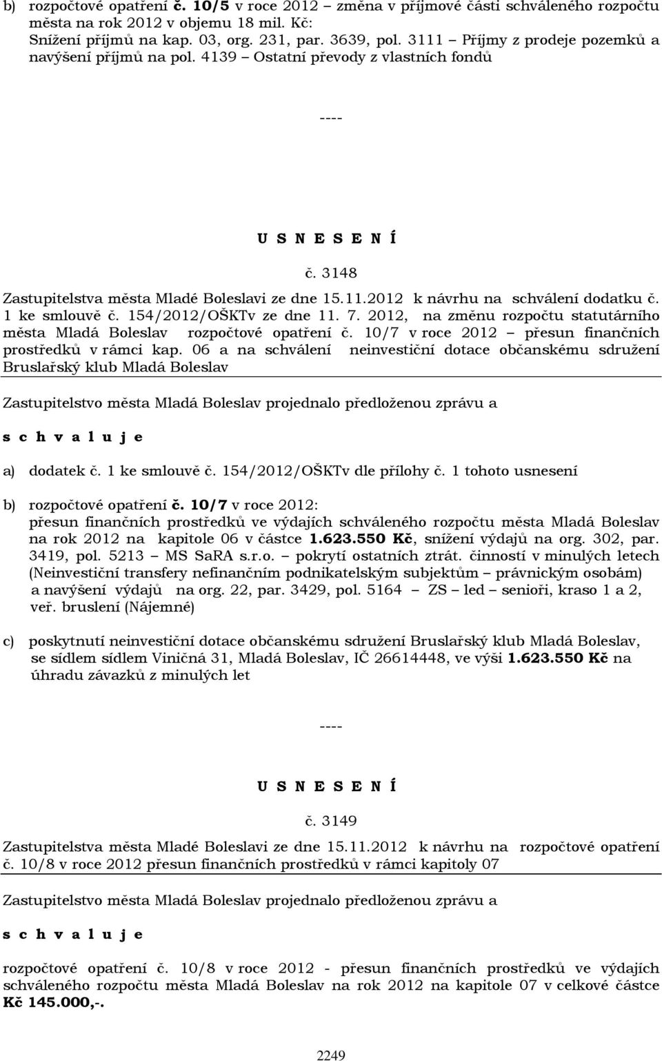 1 ke smlouvě č. 154/2012/OŠKTv ze dne 11. 7. 2012, na změnu rozpočtu statutárního města Mladá Boleslav rozpočtové opatření č. 10/7 v roce 2012 přesun finančních prostředků v rámci kap.