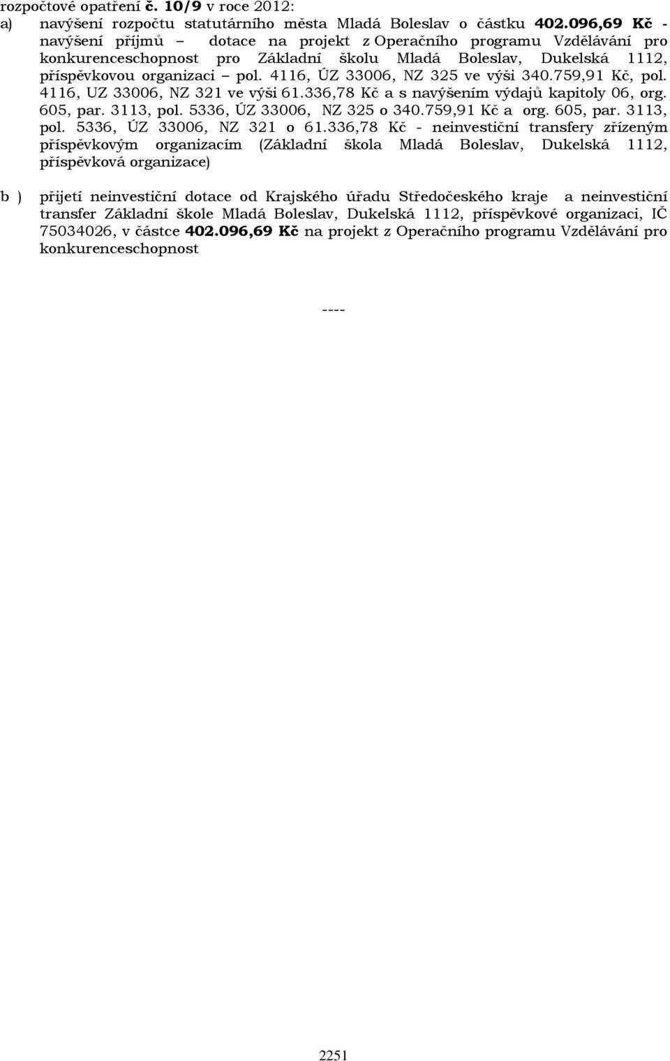 4116, ÚZ 33006, NZ 325 ve výši 340.759,91 Kč, pol. 4116, UZ 33006, NZ 321 ve výši 61.336,78 Kč a s navýšením výdajů kapitoly 06, org. 605, par. 3113, pol. 5336, ÚZ 33006, NZ 325 o 340.759,91 Kč a org.