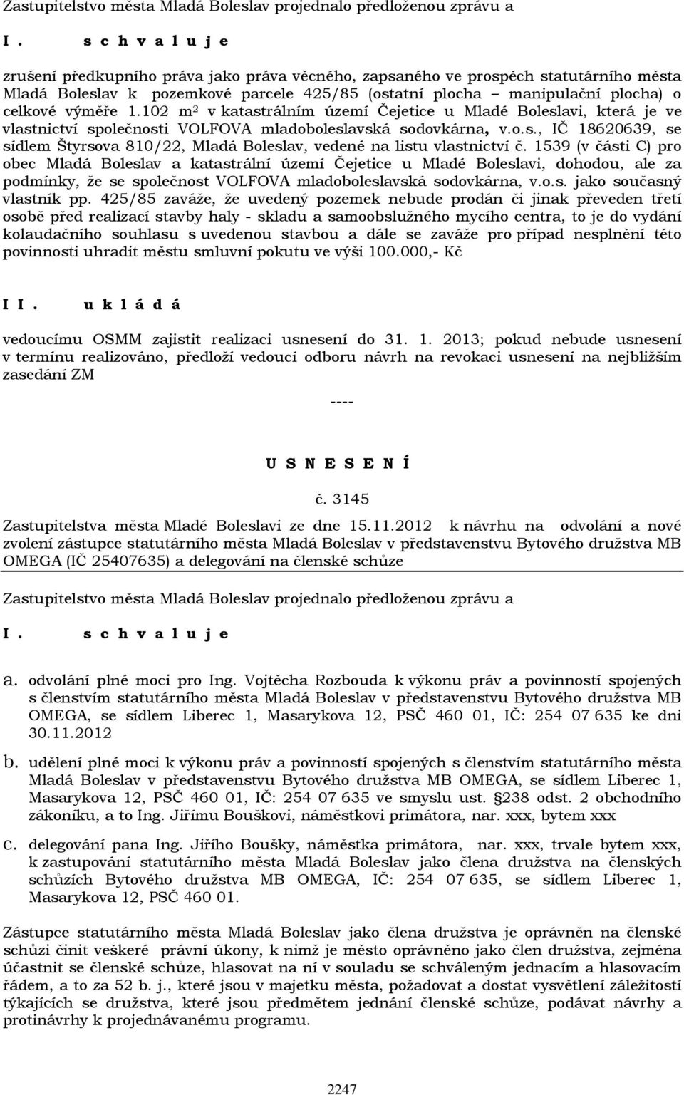 1539 (v části C) pro obec Mladá Boleslav a katastrální území Čejetice u Mladé Boleslavi, dohodou, ale za podmínky, že se společnost VOLFOVA mladoboleslavská sodovkárna, v.o.s. jako současný vlastník pp.