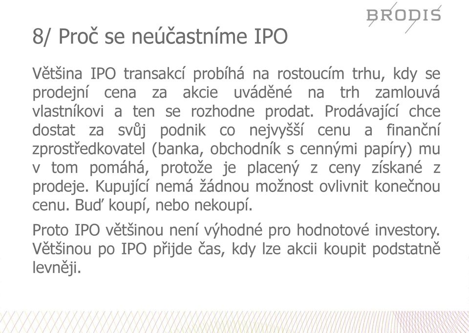 Prodávající chce dostat za svůj podnik co nejvyšší cenu a finanční zprostředkovatel (banka, obchodník s cennými papíry) mu v tom pomáhá,