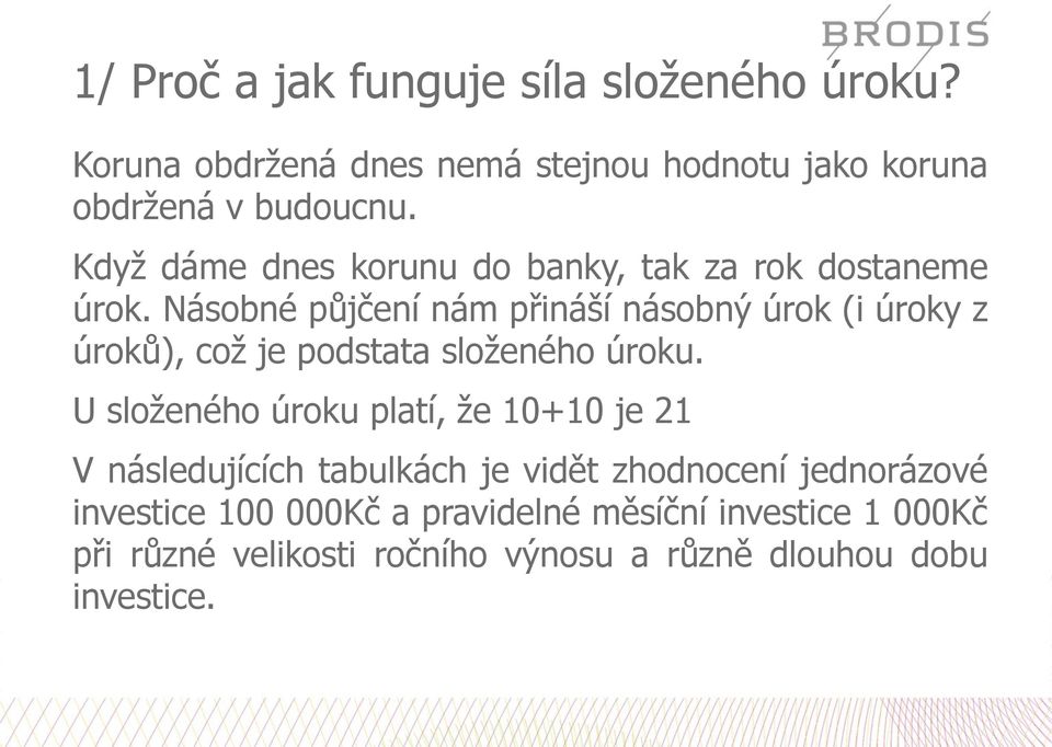 Násobné půjčení nám přináší násobný úrok (i úroky z úroků), což je podstata složeného úroku.