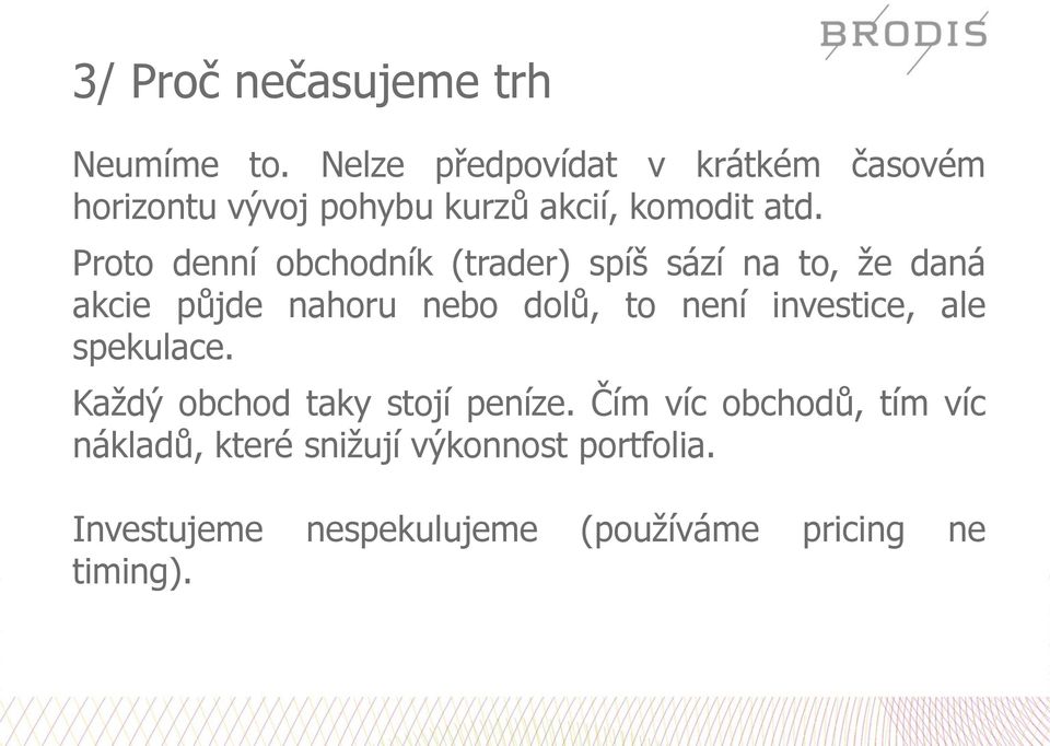 Proto denní obchodník (trader) spíš sází na to, že daná akcie půjde nahoru nebo dolů, to není