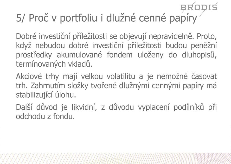 dluhopisů, termínovaných vkladů. Akciové trhy mají velkou volatilitu a je nemožné časovat trh.