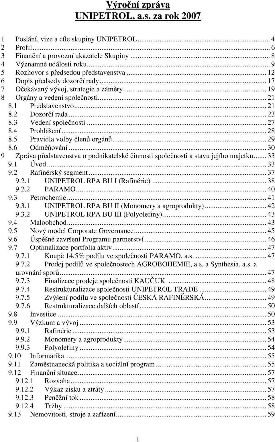 .. 23 8.3 Vedení společnosti... 27 8.4 Prohlášení... 28 8.5 Pravidla volby členů orgánů... 29 8.6 Odměňování... 30 9 Zpráva představenstva o podnikatelské činnosti společnosti a stavu jejího majetku.
