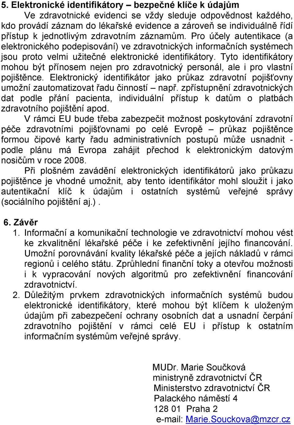 Tyto identifikátory mohou být přínosem nejen pro zdravotnický personál, ale i pro vlastní pojištěnce.