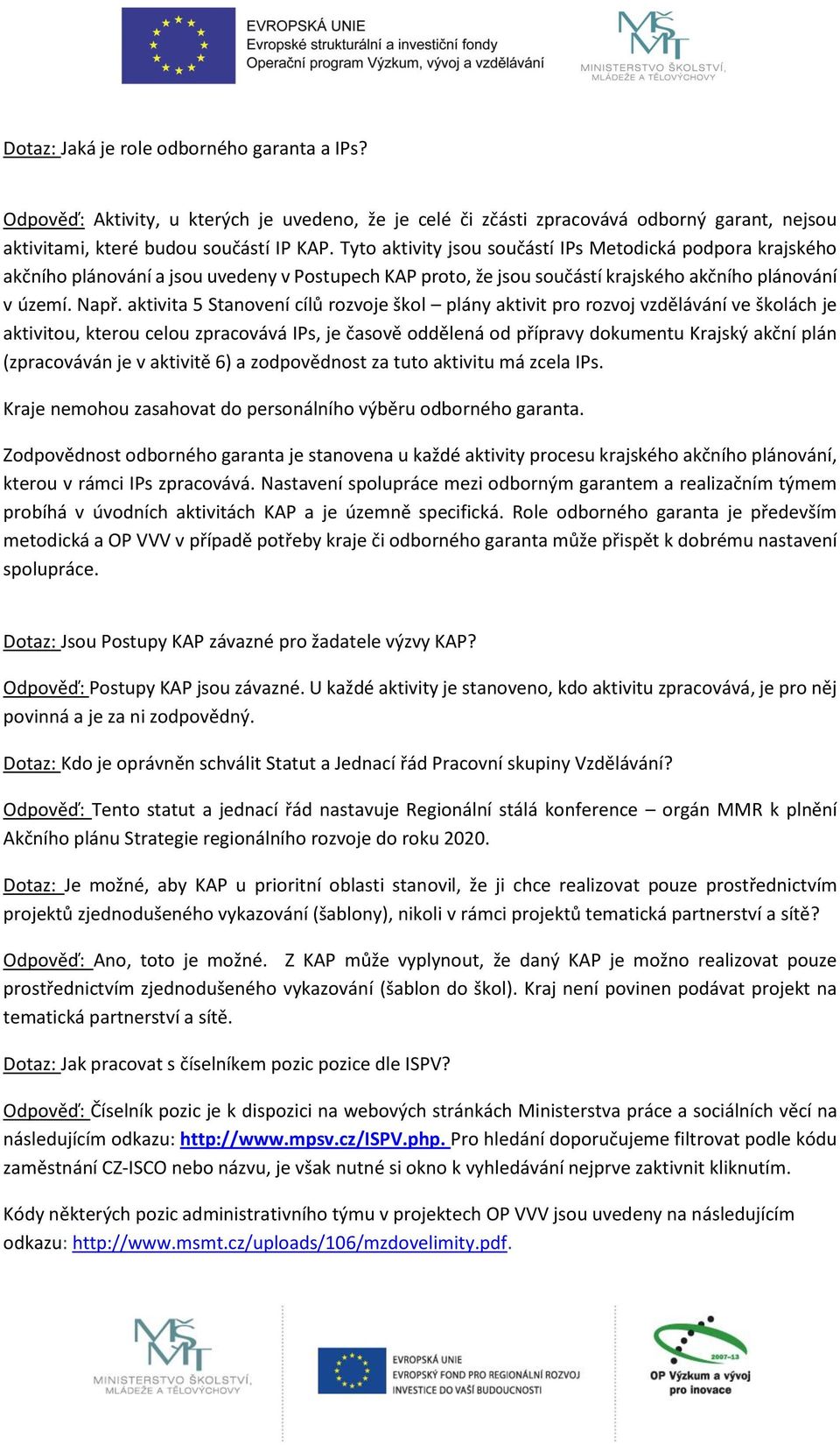 aktivita 5 Stanovení cílů rozvoje škol plány aktivit pro rozvoj vzdělávání ve školách je aktivitou, kterou celou zpracovává IPs, je časově oddělená od přípravy dokumentu Krajský akční plán