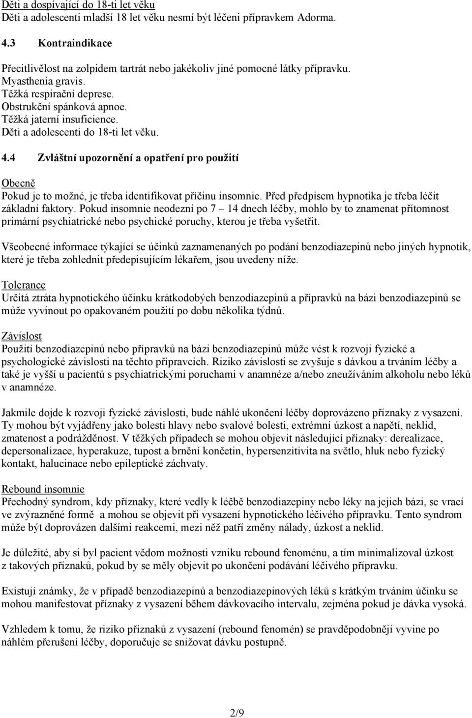 Děti a adolescenti do 18-ti let věku. 4.4 Zvláštní upozornění a opatření pro použití Obecně Pokud je to možné, je třeba identifikovat příčinu insomnie.