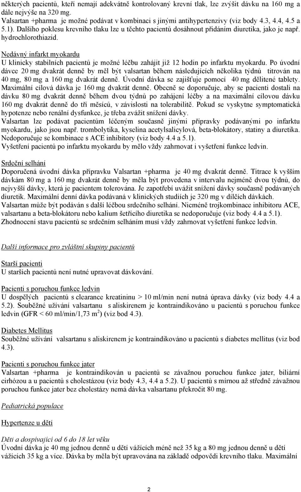 Dalšího poklesu krevního tlaku lze u těchto pacientů dosáhnout přidáním diuretika, jako je např. hydrochlorothiazid.