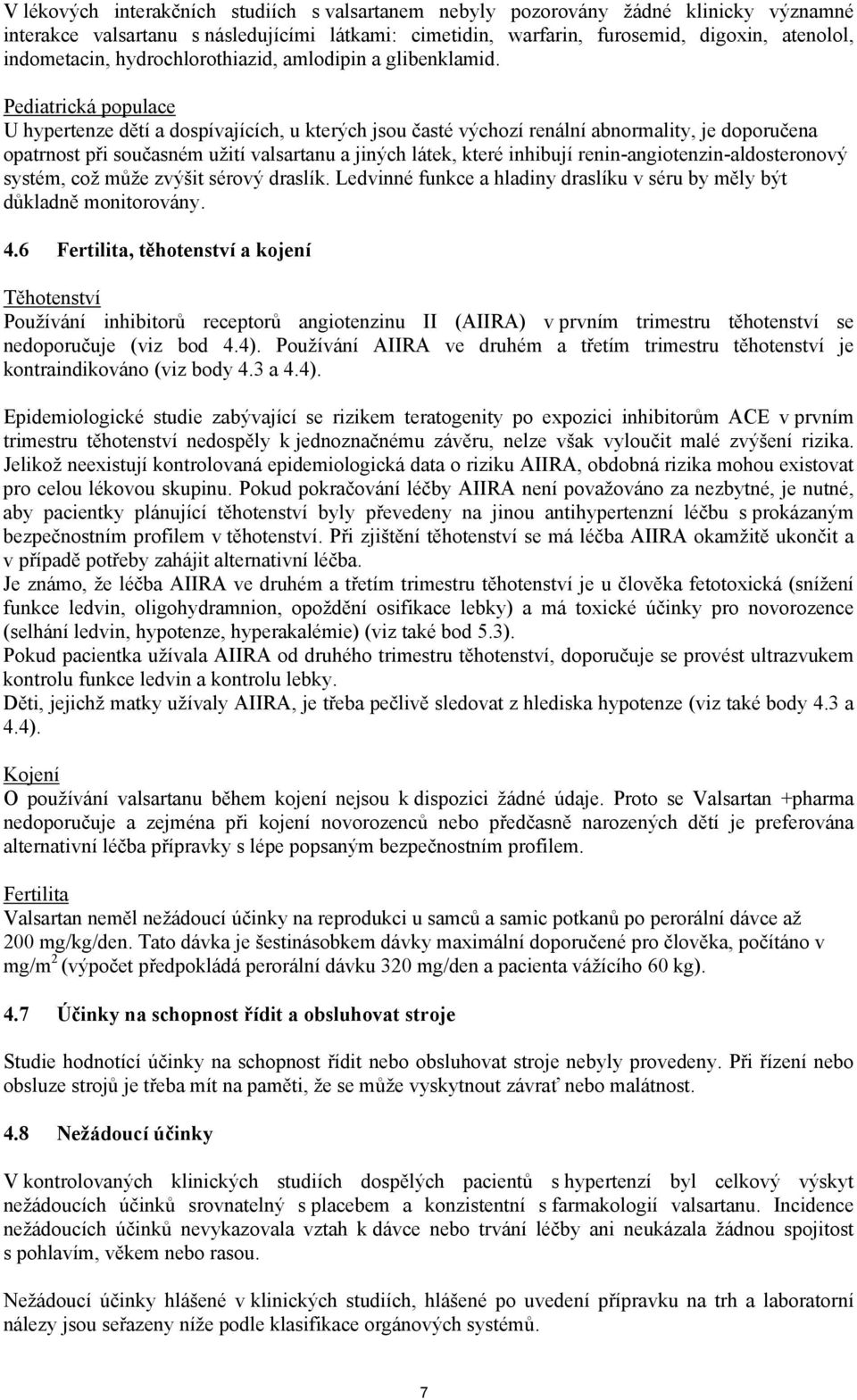 Pediatrická populace U hypertenze dětí a dospívajících, u kterých jsou časté výchozí renální abnormality, je doporučena opatrnost při současném užití valsartanu a jiných látek, které inhibují