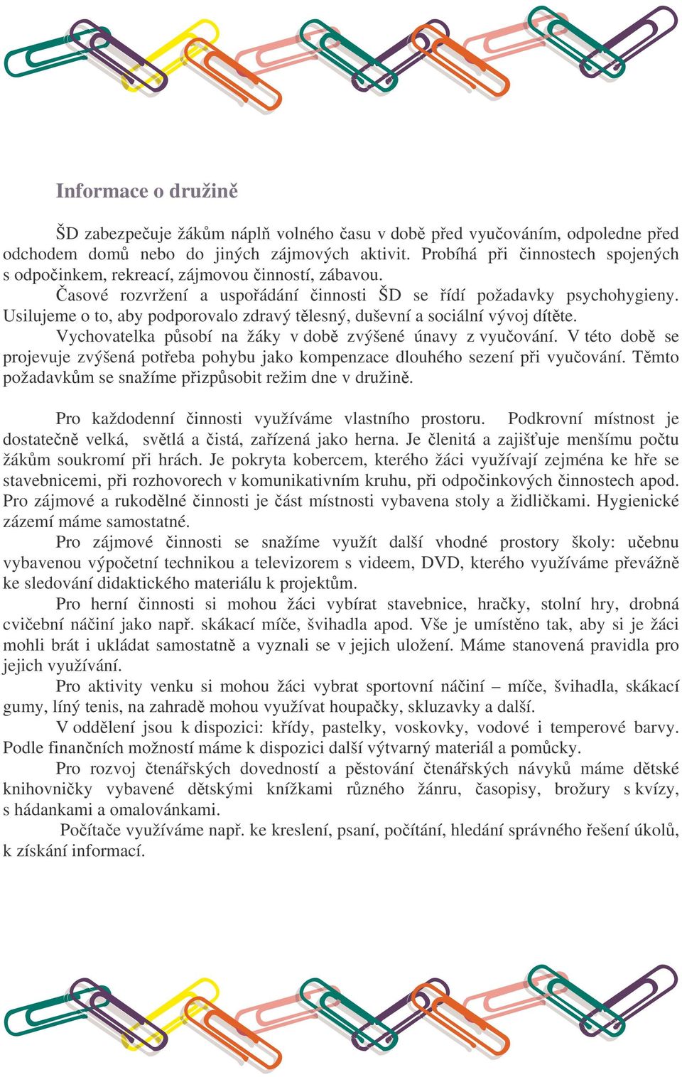 Usilujeme o to, aby podporovalo zdravý tlesný, duševní a sociální vývoj dítte. Vychovatelka psobí na žáky v dob zvýšené únavy z vyuování.