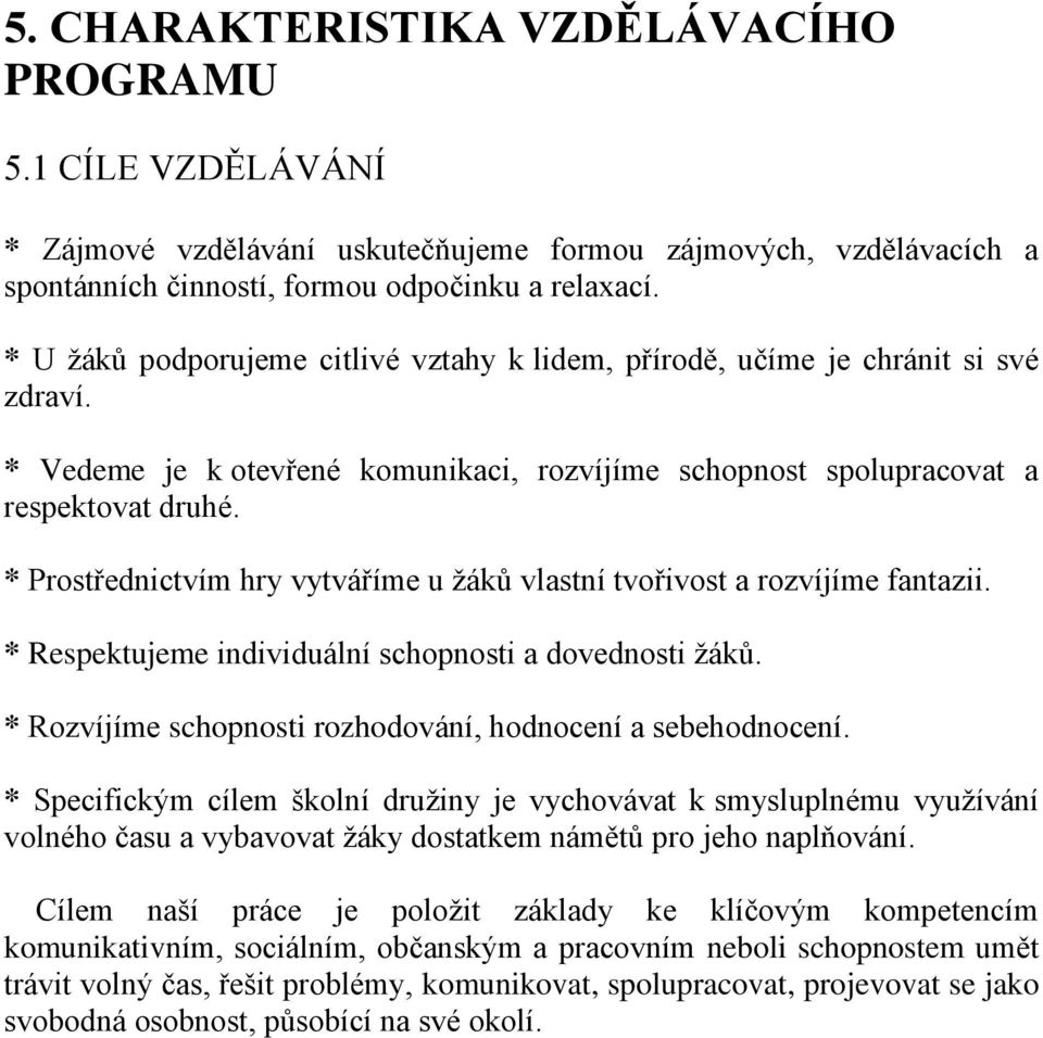 * Prostřednictvím hry vytváříme u žáků vlastní tvořivost a rozvíjíme fantazii. * Respektujeme individuální schopnosti a dovednosti žáků. * Rozvíjíme schopnosti rozhodování, hodnocení a sebehodnocení.