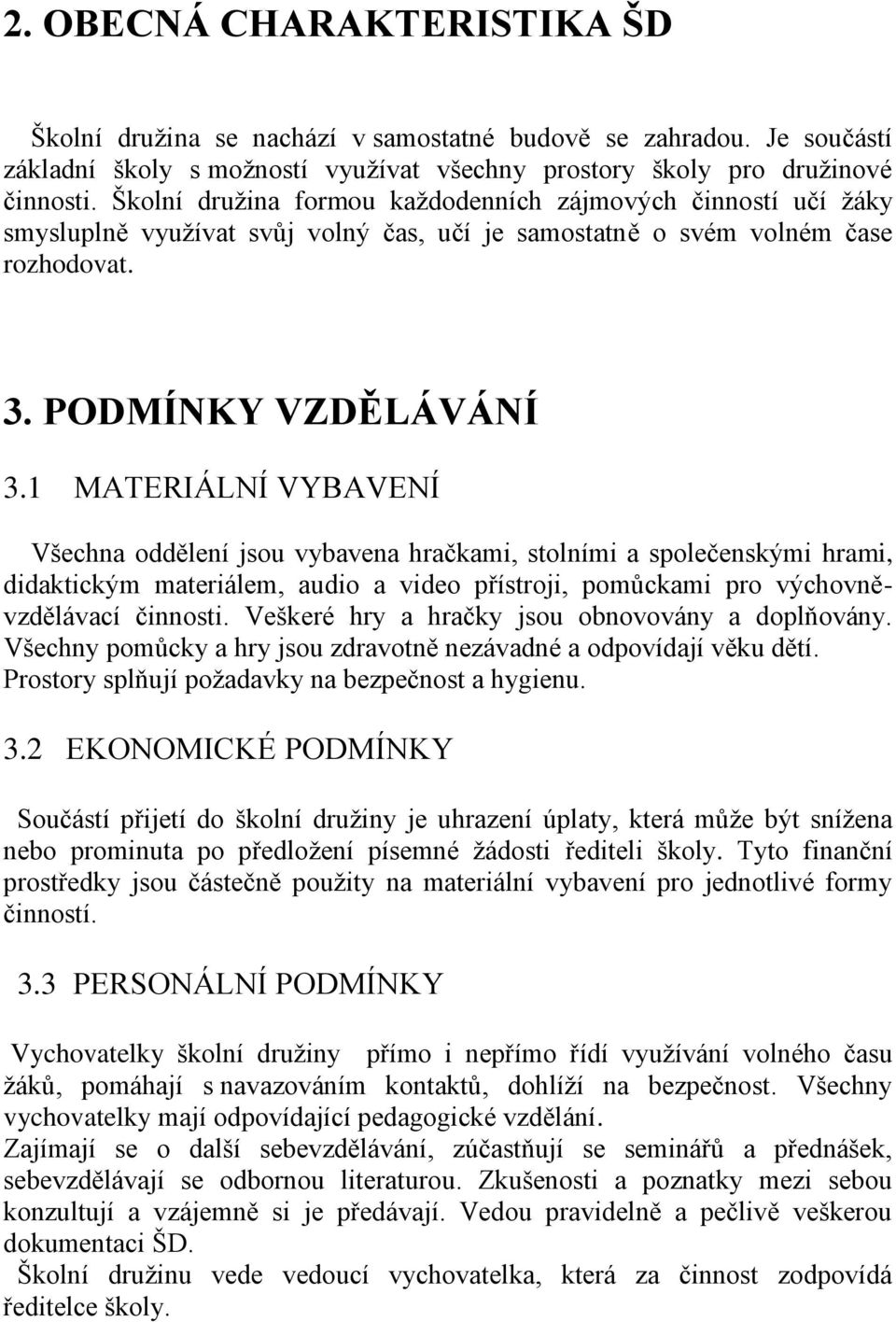 1 MATERIÁLNÍ VYBAVENÍ Všechna oddělení jsou vybavena hračkami, stolními a společenskými hrami, didaktickým materiálem, audio a video přístroji, pomůckami pro výchovněvzdělávací činnosti.