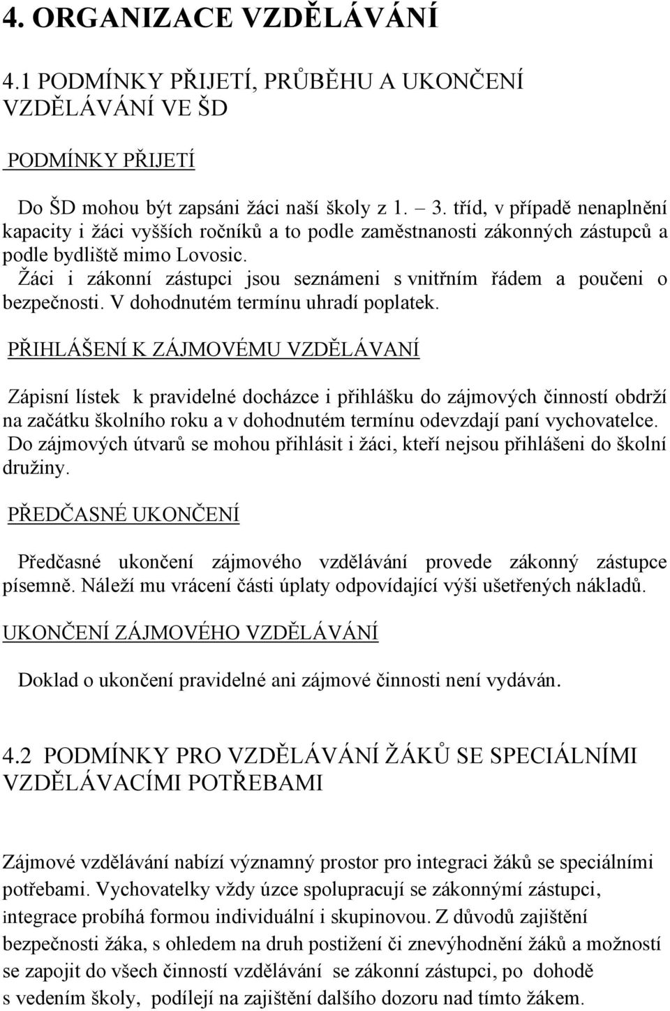 Žáci i zákonní zástupci jsou seznámeni s vnitřním řádem a poučeni o bezpečnosti. V dohodnutém termínu uhradí poplatek.