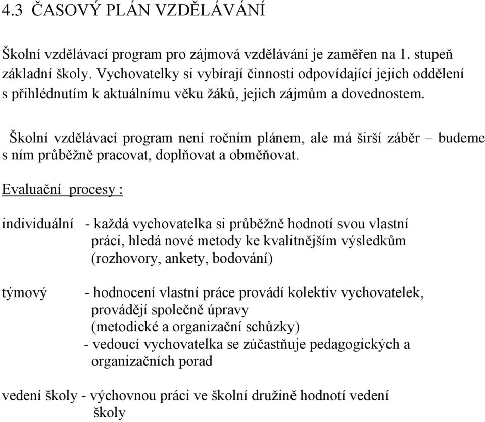 Školní vzdělávací program není ročním plánem, ale má širší záběr budeme s ním průběžně pracovat, doplňovat a obměňovat.