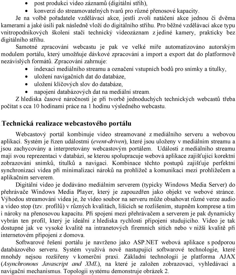 Pro běžné vzdělávací akce typu vnitropodnikových školení stačí technický videozáznam z jediné kamery, prakticky bez digitálního střihu.