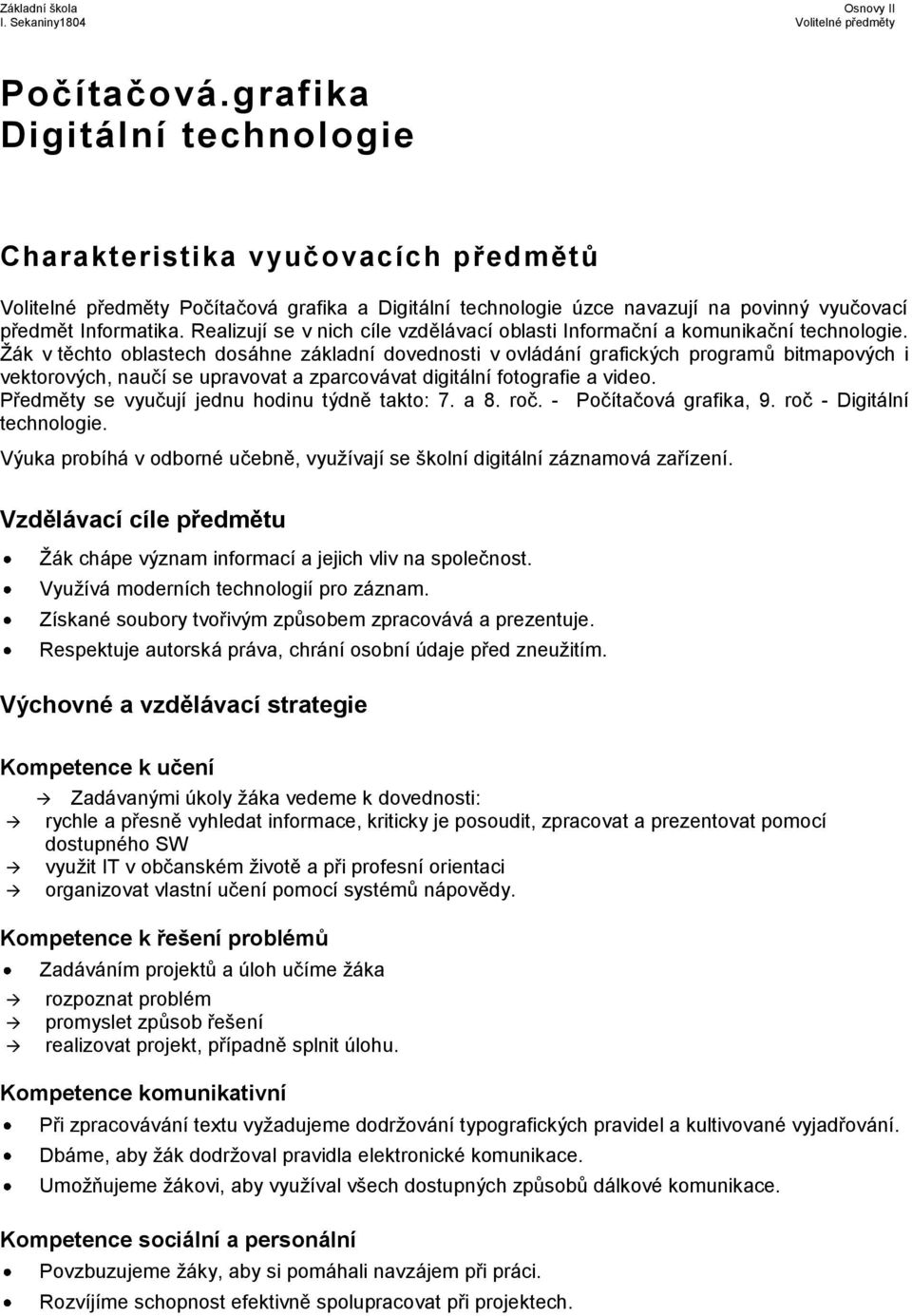 Žák v těchto oblastech dosáhne základní dovednosti v ovládání grafických programů bitmapových i vektorových, naučí se upravovat a zparcovávat digitální fotografie a video.