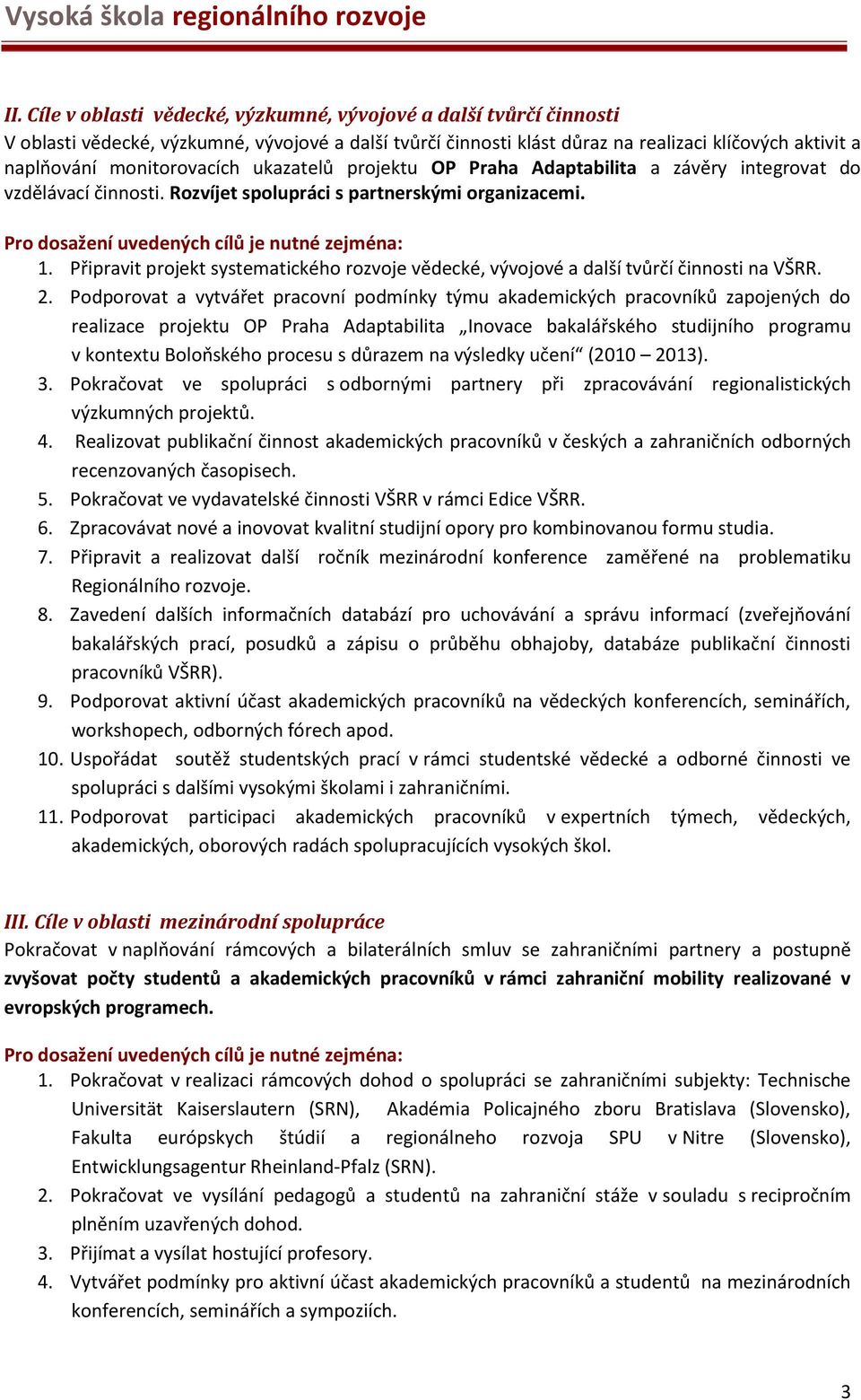 Připravit projekt systematického rozvoje vědecké, vývojové a další tvůrčí činnosti na VŠRR. 2.