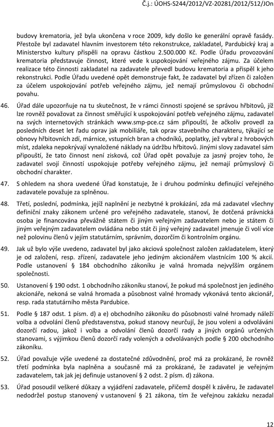 Pdle Úřadu prvzvání krematria představuje činnst, které vede k uspkjvání veřejnéh zájmu. Za účelem realizace tét činnsti zakladatel na zadavatele převedl budvu krematria a přispěl k jeh reknstrukci.