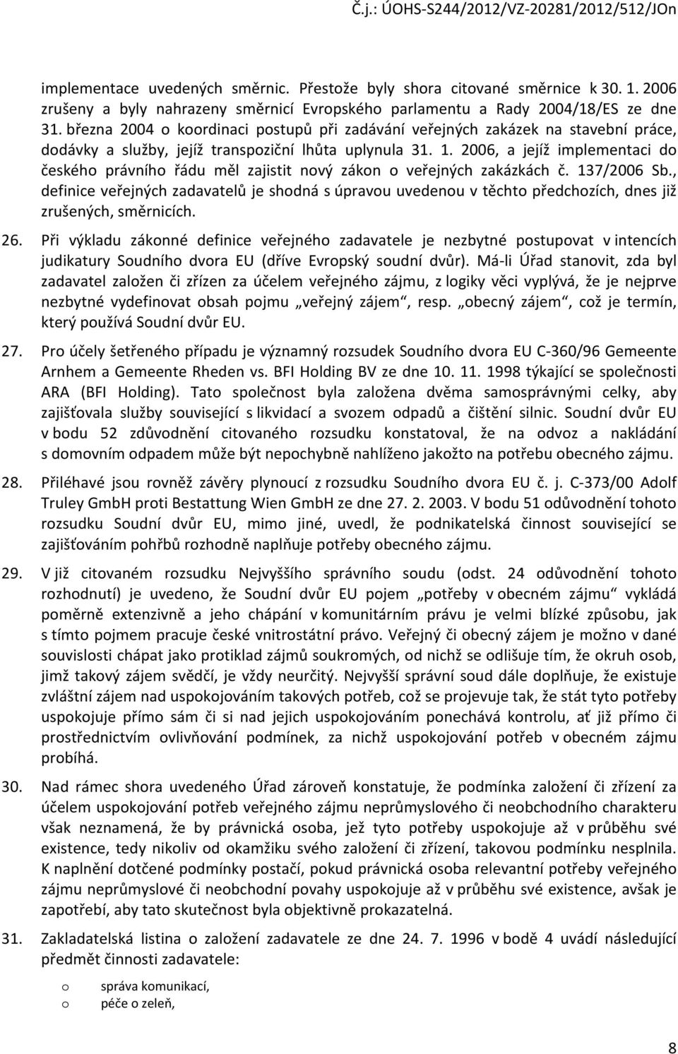 2006, a jejíž implementaci d českéh právníh řádu měl zajistit nvý zákn veřejných zakázkách č. 137/2006 Sb.