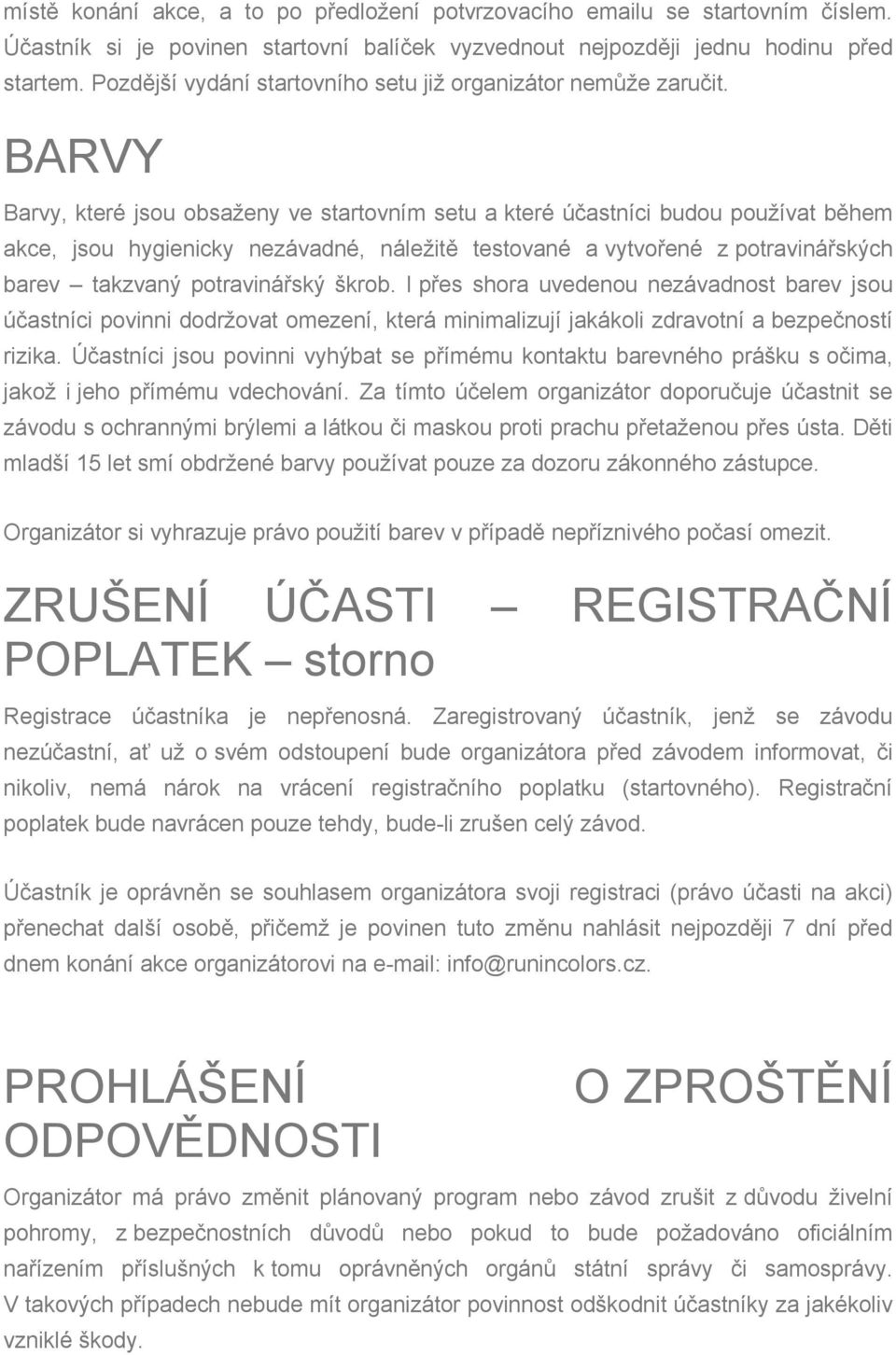 BARVY Barvy, které jsou obsaženy ve startovním setu a které účastníci budou používat během akce, jsou hygienicky nezávadné, náležitě testované a vytvořené z potravinářských barev takzvaný