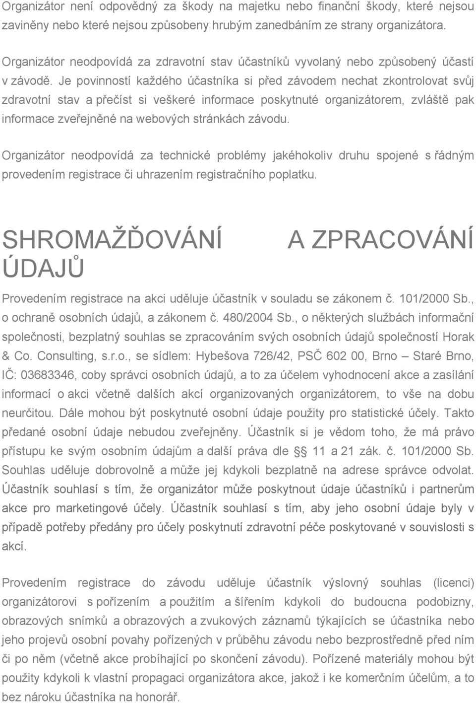 Je povinností každého účastníka si před závodem nechat zkontrolovat svůj zdravotní stav a přečíst si veškeré informace poskytnuté organizátorem, zvláště pak informace zveřejněné na webových stránkách