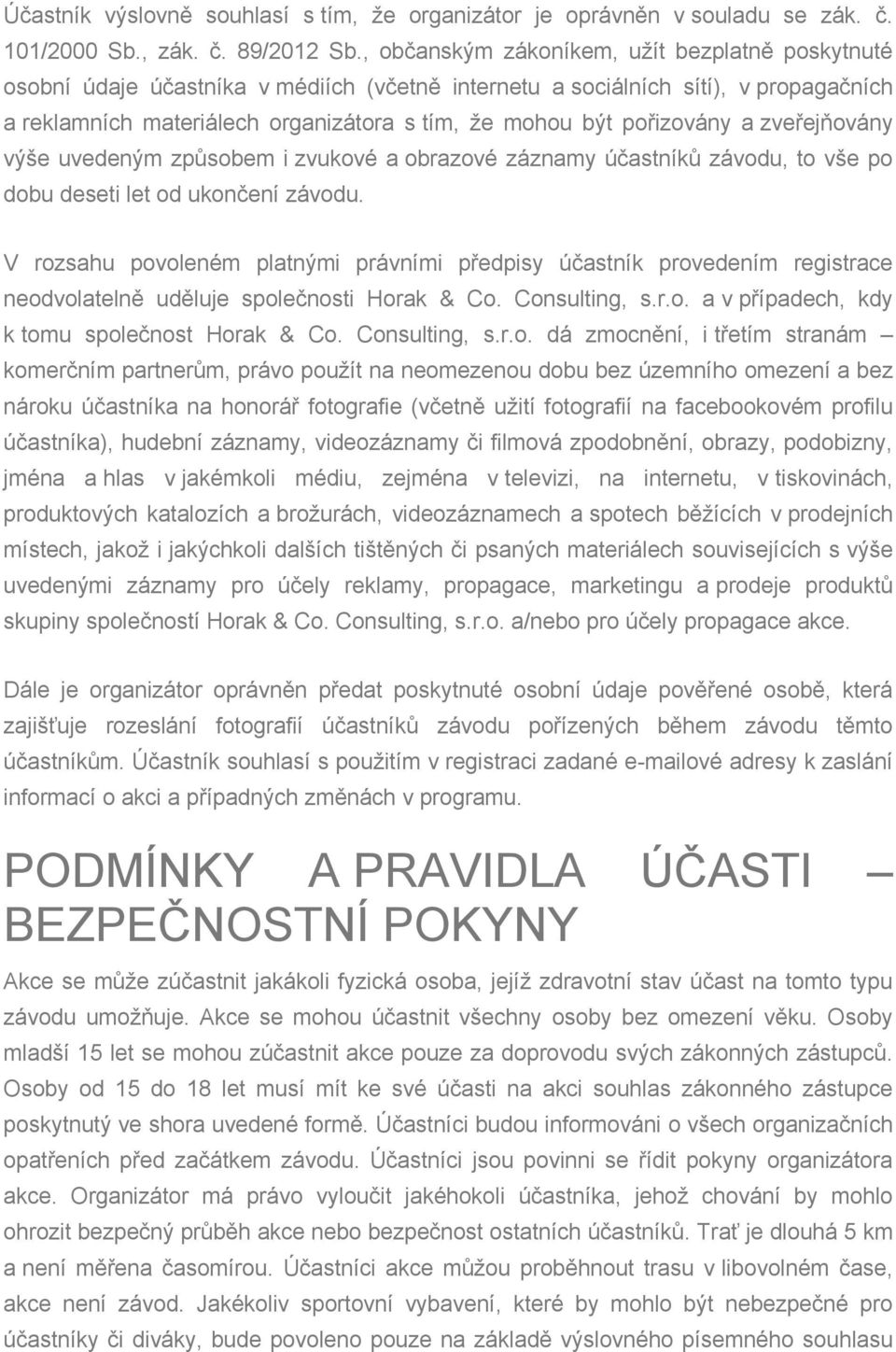 pořizovány a zveřejňovány výše uvedeným způsobem i zvukové a obrazové záznamy účastníků závodu, to vše po dobu deseti let od ukončení závodu.