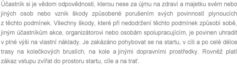 Všechny škody, které při nedodržení těchto podmínek způsobí sobě, jiným účastníkům akce, organizátorovi nebo osobám spolupracujícím, je