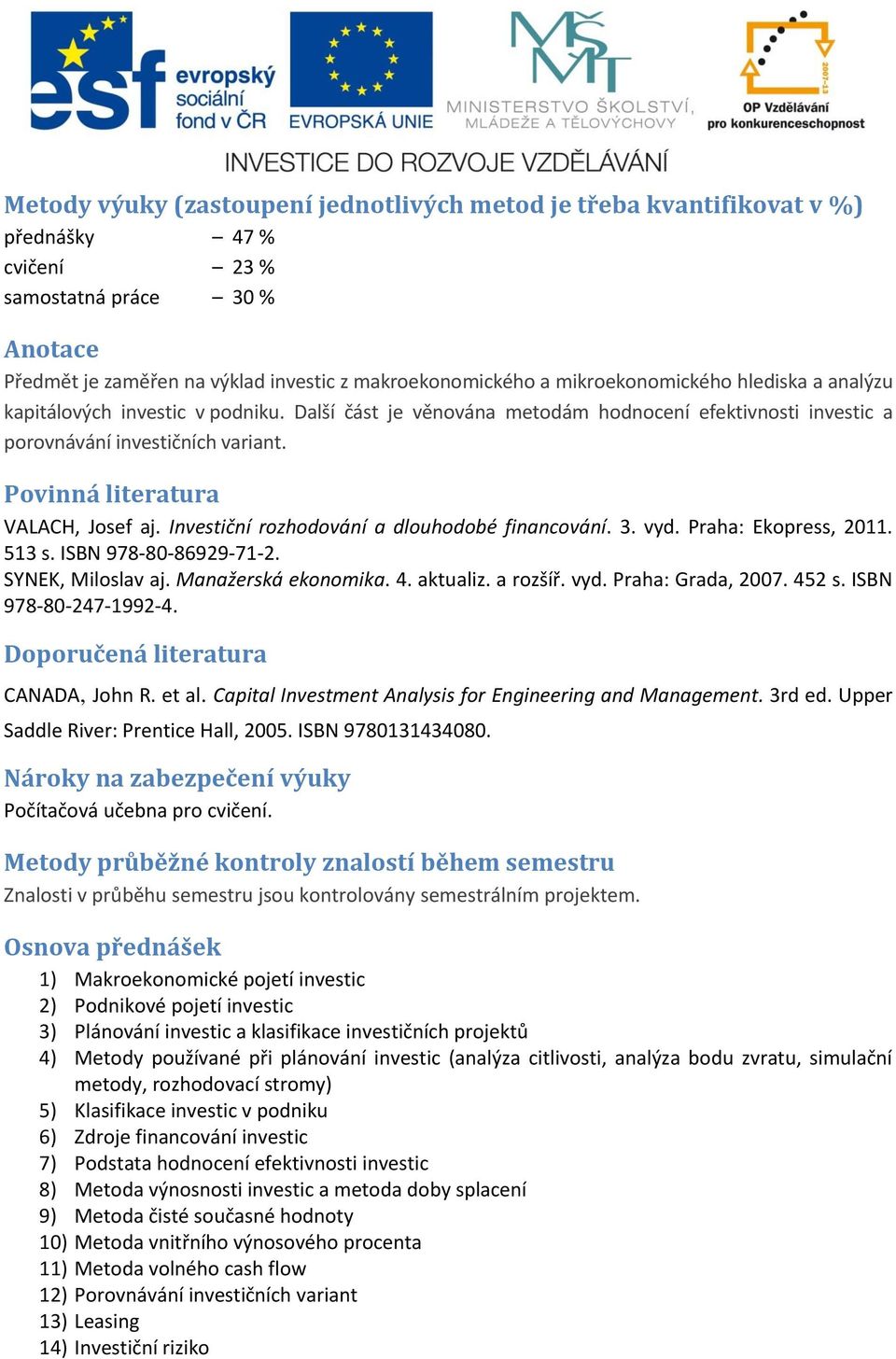 Povinná literatura VALACH, Josef aj. Investiční rozhodování a dlouhodobé financování. 3. vyd. Praha: Ekopress, 2011. 513 s. ISBN 978-80-86929-71-2. SYNEK, Miloslav aj. Manažerská ekonomika. 4.