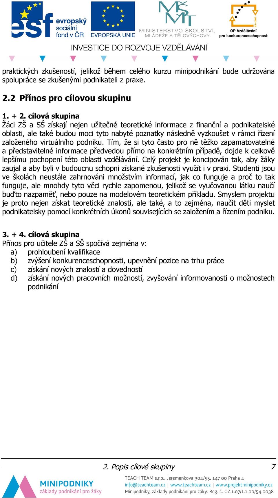 virtuálního podniku. Tím, že si tyto často pro ně těžko zapamatovatelné a představitelné informace předvedou přímo na konkrétním případě, dojde k celkově lepšímu pochopení této oblasti vzdělávání.