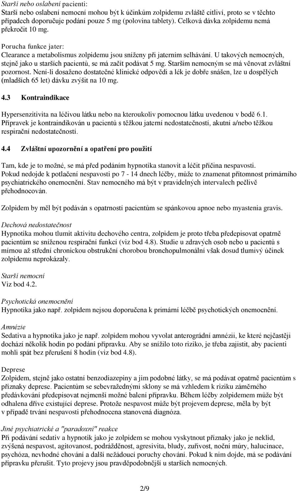 U takových nemocných, stejně jako u starších pacientů, se má začít podávat 5 mg. Starším nemocným se má věnovat zvláštní pozornost.