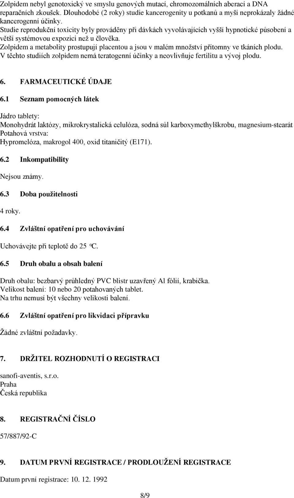 Studie reprodukční toxicity byly prováděny při dávkách vyvolávajících vyšší hypnotické působení a větší systémovou expozici než u člověka.