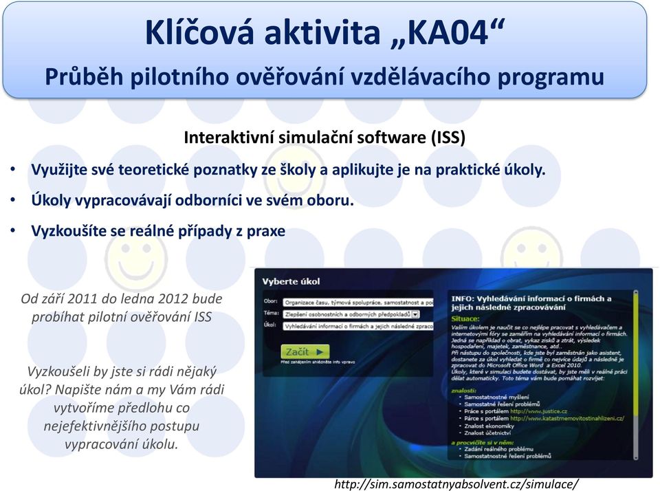 Vyzkušíte se reálné případy z praxe Od září 2011 d ledna 2012 bude prbíhat piltní věřvání ISS Vyzkušeli by jste si