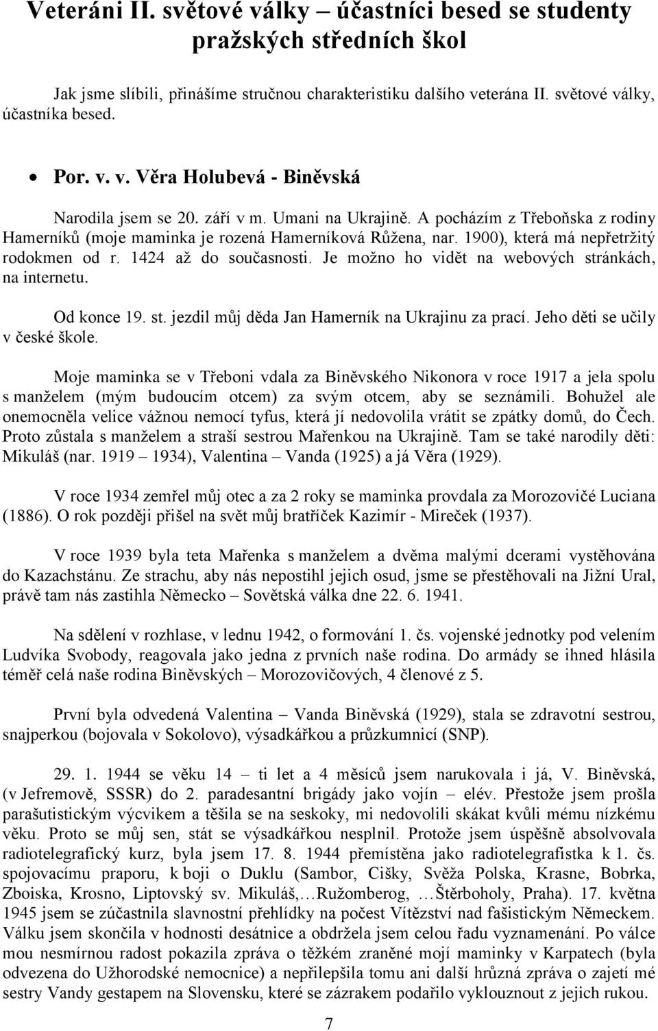 Je možno ho vidět na webových stránkách, na internetu. Od konce 19. st. jezdil můj děda Jan Hamerník na Ukrajinu za prací. Jeho děti se učily v české škole.