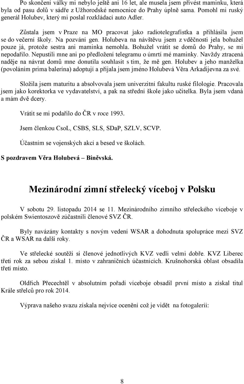 Holubeva na návštěvu jsem z vděčnosti jela bohužel pouze já, protože sestra ani maminka nemohla. Bohužel vrátit se domů do Prahy, se mi nepodařilo.