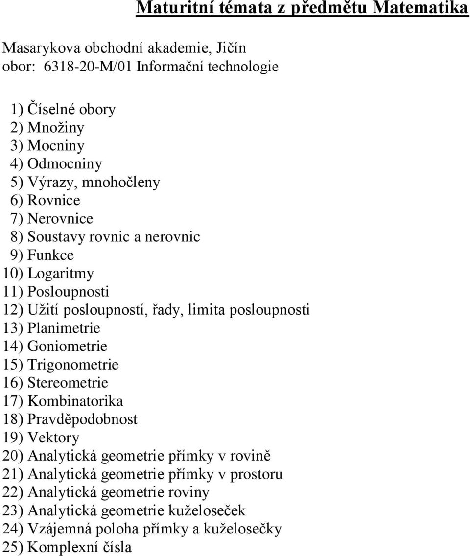 14) Goniometrie 15) Trigonometrie 16) Stereometrie 17) Kombinatorika 18) Pravděpodobnost 19) Vektory 20) Analytická geometrie přímky v rovině 21) Analytická