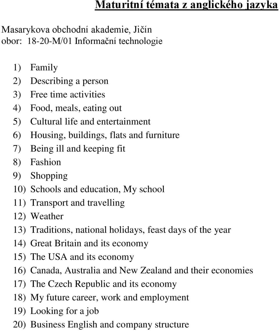 travelling 12) Weather 13) Traditions, national holidays, feast days of the year 14) Great Britain and its economy 15) The USA and its economy 16) Canada, Australia and New