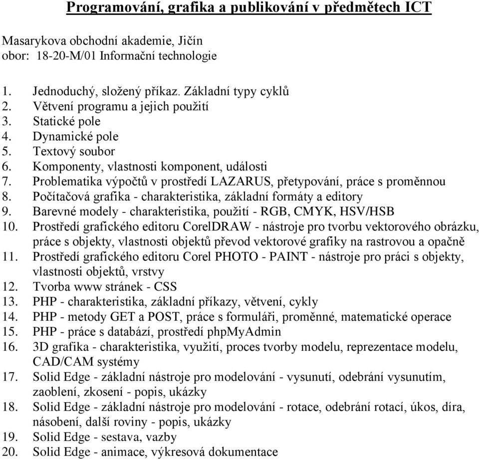 Počítačová grafika - charakteristika, základní formáty a editory 9. Barevné modely - charakteristika, použití - RGB, CMYK, HSV/HSB 10.