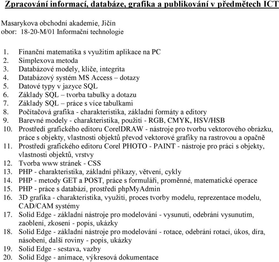 Počítačová grafika - charakteristika, základní formáty a editory 9. Barevné modely - charakteristika, použití - RGB, CMYK, HSV/HSB 10.