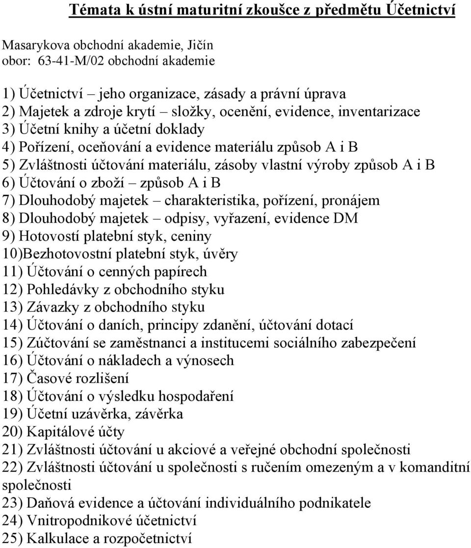 způsob A i B 7) Dlouhodobý majetek charakteristika, pořízení, pronájem 8) Dlouhodobý majetek odpisy, vyřazení, evidence DM 9) Hotovostí platební styk, ceniny 10)Bezhotovostní platební styk, úvěry 11)