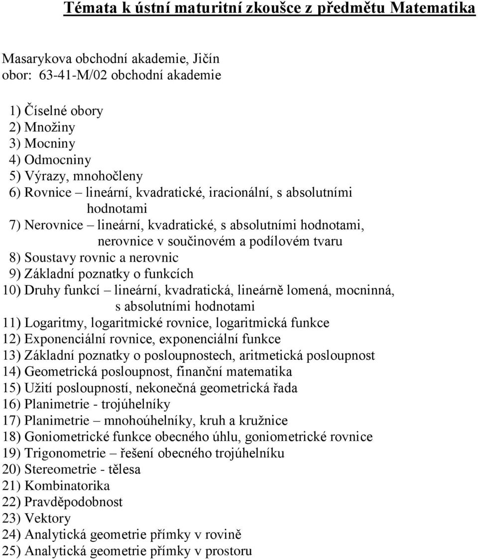 funkcích 10) Druhy funkcí lineární, kvadratická, lineárně lomená, mocninná, s absolutními hodnotami 11) Logaritmy, logaritmické rovnice, logaritmická funkce 12) Exponenciální rovnice, exponenciální