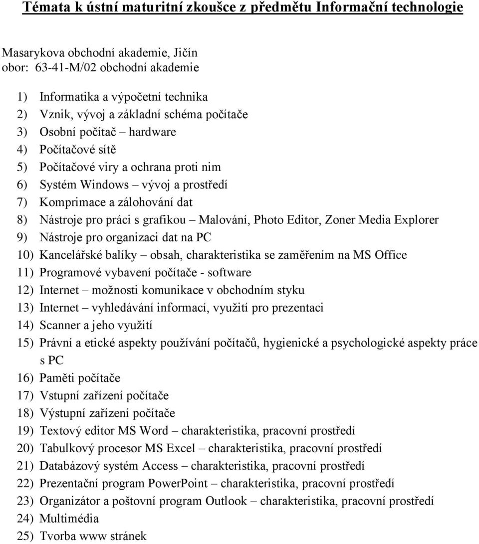 Media Explorer 9) Nástroje pro organizaci dat na PC 10) Kancelářské balíky obsah, charakteristika se zaměřením na MS Office 11) Programové vybavení počítače - software 12) Internet možnosti