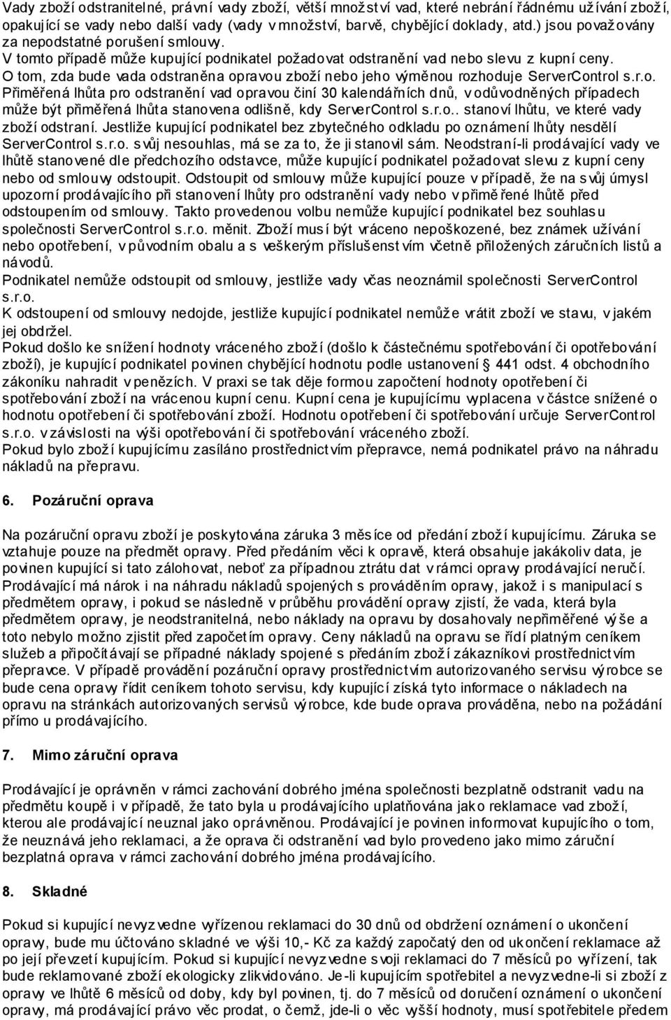 O tom, zda bude vada odstraněna opravou zboží nebo jeho výměnou rozhoduje ServerControl s.r.o. Přiměřená lhůta pro odstranění vad opravou činí 30 kalendářních dnů, v odůvodněných případech může být přiměřená lhůta stanovena odlišně, kdy ServerControl s.