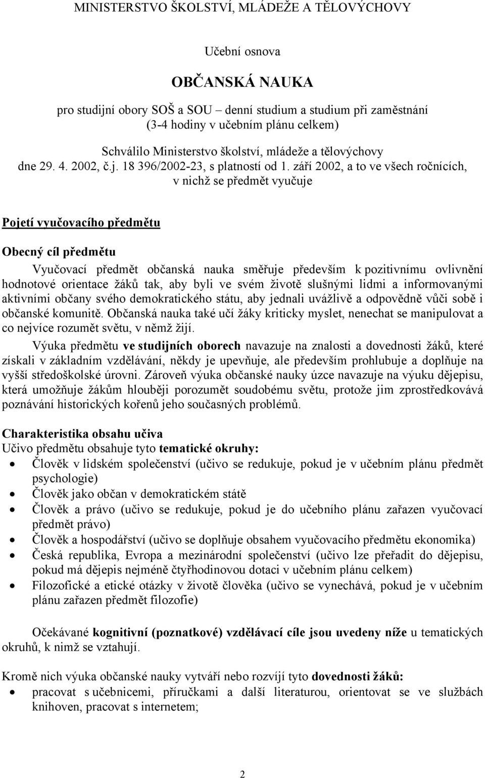 září 2002, a to ve všech ročnících, v nichž se předmět vyučuje Pojetí vyučovacího předmětu Obecný cíl předmětu Vyučovací předmět občanská nauka směřuje především k pozitivnímu ovlivnění hodnotové